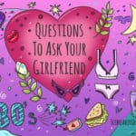 245 Questions to Ask Your Girlfriend (Fun, Cute, Dirty, Deep…)